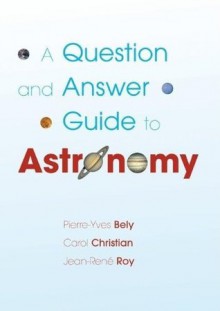 A Question and Answer Guide to Astronomy - Pierre-Yves Bely