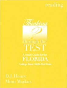 Thinking through Test - Study Guide for the Florida College Basic Skills Exit Tests: Reading - D.J. Henry, Mimi Markus