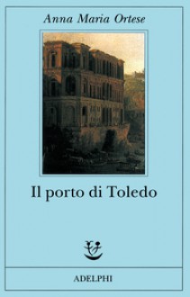 Il porto di Toledo - Anna Maria Ortese