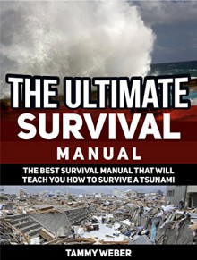 The Ultimate Survival Manual: The Best Survival Manual That Will Teach You How to Survive a Tsunami (The Ultimate Survival Manual, survival manual, survival manual books) - Tammy Weber