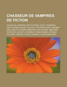 Chasseur de Vampires de Fiction: Blade, Alucard, Hannibal King, Nightstalkers, Abraham Van Helsing, Abraham Whistler, Walter C Dorneaz - Livres Groupe