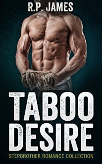 STEPBROTHER ROMANCE- Taboo Desire (Stepbrother Romance Collection) ((Stepbrother Romance Collection) New Adult romance contemporary college paranormal collection new age dating divorce fantasy) - R.P. James