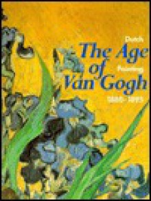 The Age of Van Gogh: Dutch Painting, 1880-1895 - Richard Bionda, Carel Blotkamp, Rieta Bergsma, Enno Endt, Sanne van Smoorenburg, Martin Cleaver, Jane Hedley-Prole, Mary Maclure, Andrew McCormick