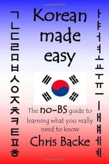 Korean Made Easy: The no-BS guide to learning and speaking Korean - Chris Backe