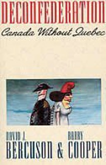 Deconfederation: Canada without Quebec - David J. Bercuson