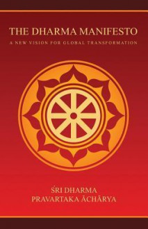 The Dharma Manifesto: A New Vision for Global Transformation - Sri Dharma Pravartaka Acharya