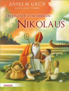 Die Legende vom heiligen Nikolaus - Anselm Grün,Giuliano Ferri