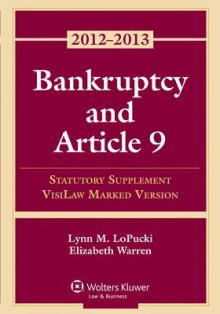 Bankruptcy and Article 9: 2012 Statutory Supplement, Visilaw Marked Version - Lynn M LoPucki, Elizabeth Warren