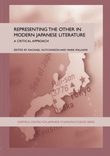 Representing the Other in Modern Japanese Literature: A Critical Approach (Sheffield Centre for Japanese Studies/Routledge Series) - Mark Williams, Rachael Hutchinson