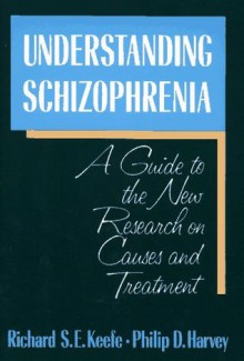 Understanding Schizophrenia: A Guide to the New Research on Causes and Treatment - Richard Keefe, Philip D. Harvey