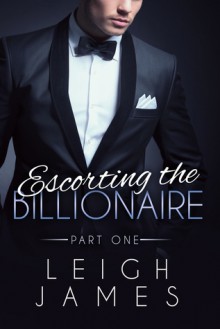 Escorting the Billionaire - Leigh James