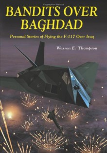 BANDITS OVER BAGHDAD personal stories of Flying the F-117 over Iraq - Warren E Thompson