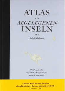 Atlas der abgelegenen Inseln: Fünfzig Inseln, auf denen ich nie war und niemals sein werde - Judith Schalansky