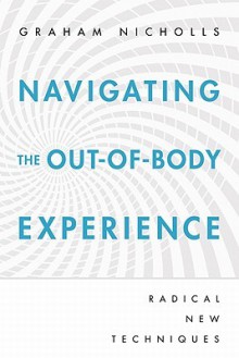 Navigating the Out-of-Body Experience - Graham Nicholls