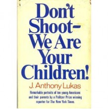 Don't Shoot, We Are Your Children! - J. Anthony Lukas