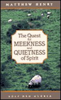 The Quest for Meekness and Quietness of Spirit - Matthew Henry