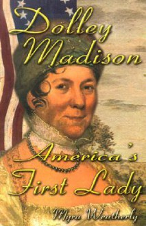 Dolley Madison: America's First Lady - Myra Weatherly