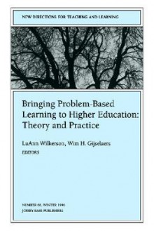 Bringing Problem-Based Learning to Higher Education: Theory and Practice: New Directions for Teaching and Learning, Number 68 - TL