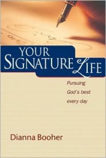 Your Signature Life: Pursuing God's Best Every Day - Dianna Booher