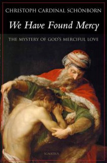 We Have Found Mercy: The Mystery of Divine Mercy - Christoph Schönborn, Hubert Philipp Weber, Michael J. Miller