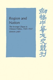 Region and Nation: The Kwangsi Clique in Chinese Politics 1925 1937 - Diana Lary