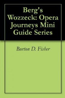 Berg's Wozzeck: Opera Journeys Mini Guide Series - Burton D. Fisher