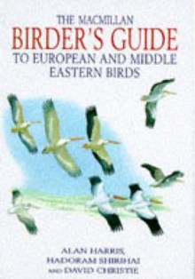 The Macmillan Birder's Guide To European And Middle Eastern Birds: Including North Africa - Hadoram Shirihai, David A. Christie