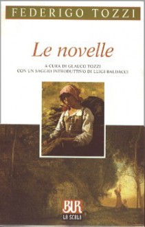 Le novelle - Federigo Tozzi, Glauco Tozzi, Luigi Baldacci