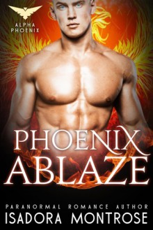 Phoenix Ablaze (Alpha Phoenix Book 2) - Isadora Montrose