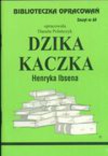 Biblioteczka Opracowań Dzika kaczka Henryka Ibsena - Danuta Polańczyk