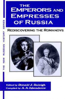 The Emperors and Empresses of Russia: Rediscovering the Romanovs - Donald J. Raleigh, A.A. Iskenderov