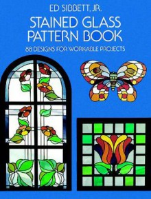 Stained Glass Pattern Book: 88 Designs for Workable Projects - Ed Sibbett, Ed Sibbett