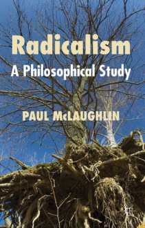 Radicalism: A Philosophical Study - Paul McLaughlin