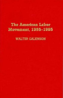 The American Labor Movement, 1955-1995 - Walter Galenson