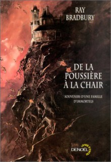 De La Poussière à La Chair: Souvenirs D'une Famille D'immortels - Ray Bradbury, Patrick Marcel