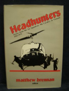 Headhunters: Stories from the 1st Squadron, 9th Cavalry in Vietnam, 1965-1971 - Matthew Brennan