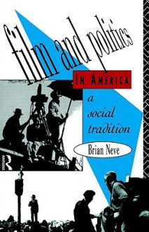 Film and Politics in America: A Social Tradition - Brian Neve