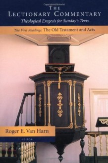 The Lectionary Commentary, the First Readings: Theological Exegesis for Sunday's Texts; The Old Testament and Acts: 001 - Roger E. Van Harn