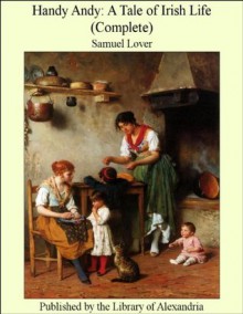 Handy Andy, Volume One: A Tale of Irish Life, in Two Volumes - Samuel Lover