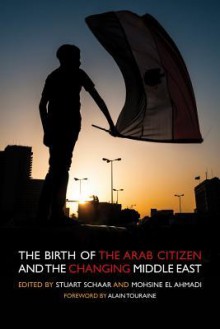 The Birth of the Arab Citizen and the Changing of the Middle East - Stuart Schaar, El Ahmadi Mohsine, Alain Touraine