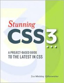 Stunning CSS3: A project-based guide to the latest in CSS (Voices That Matter) - Zoe Mickley Gillenwater