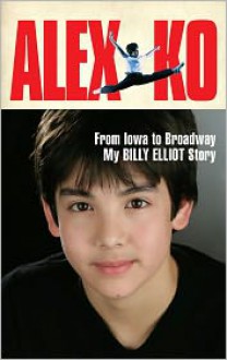 Alex Ko: From Iowa to Broadway, My Billy Elliot Story - Alex Ko