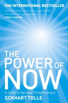 The Power Of Now: A Guide To Spiritual Enlightenment - Eckhart Tolle