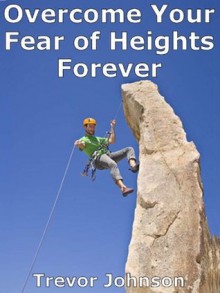 Overcome Your Fear of Heights Forever - Trevor Johnson