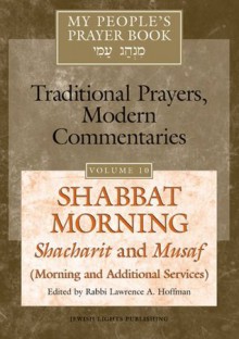 My People's Prayer Book, Vol. 10: Shabbat Morning Shacharit and Musaf (Morning and Additional Services) (My People's Prayer Book) - Lawrence A. Hoffman, Lawrence A. Hoffman