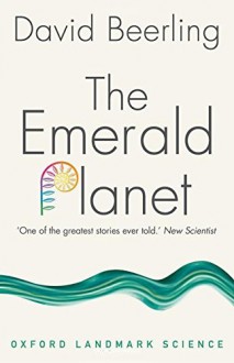 The Emerald Planet: How Plants Changed Earth's History - David Beerling