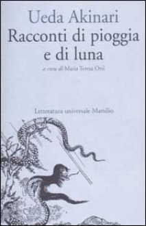 Racconti di pioggia e di luna - Ueda Akinari, Maria Teresa Orsi