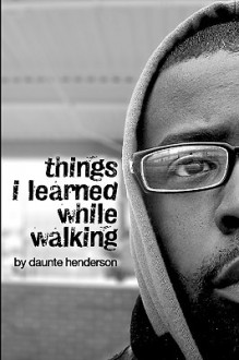 Things I Learned While Walking: by Daunte Henderson - Daunte Henderson, Tameka Greene