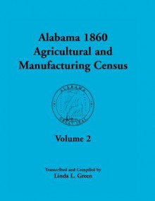 Alabama 1860 Agricultural and Manufacturing Census: Volume 2 for Lowndes, Madison, Marengo, Marion, Marshall, Macon, Mobile, Montgomery, Monroe, and M - Linda L. Green