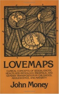 Lovemaps: Sexual/Erotic Health and Pathology, Paraphilia, and Gender Transposition In...: Sexual/Erotic Health and Pathology, Paraphilia and Gender Transposition - John Money